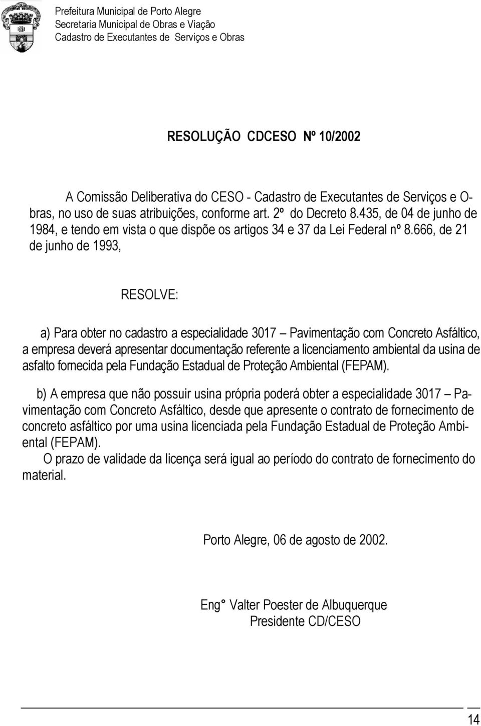 666, de 21 de junho de 1993, RESOLVE: a) Para obter no cadastro a especialidade 3017 Pavimentação com Concreto Asfáltico, a empresa deverá apresentar documentação referente a licenciamento ambiental