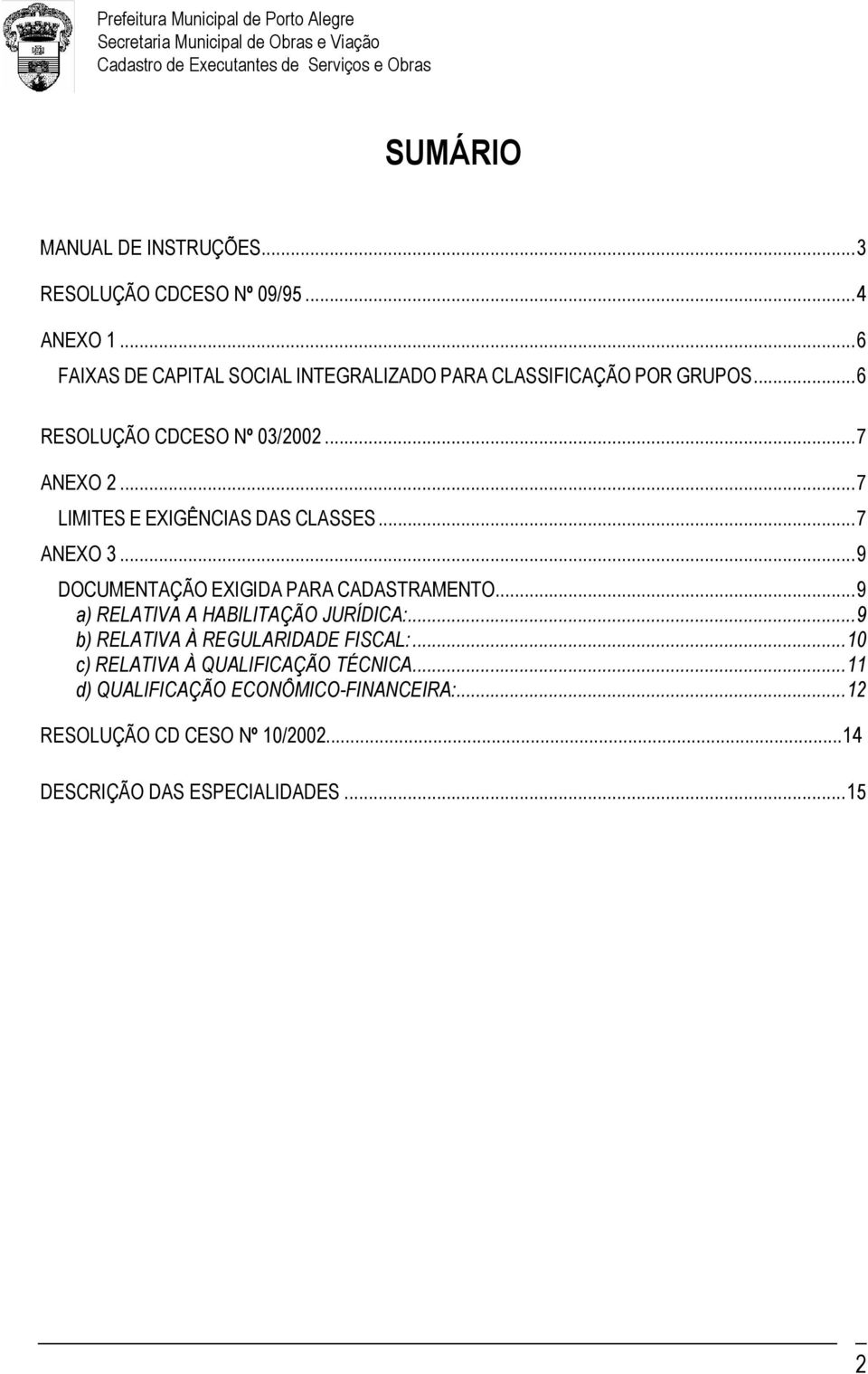 ..7 LIMITES E EXIGÊNCIAS DAS CLASSES...7 ANEXO 3...9 DOCUMENTAÇÃO EXIGIDA PARA CADASTRAMENTO.