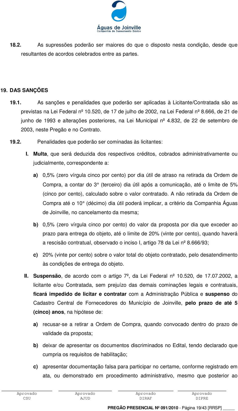 Multa, que será deduzida dos respectivos créditos, cobrados administrativamente ou judicialmente, correspondente a: a) 0,5% (zero vírgula cinco por cento) por dia útil de atraso na retirada da Ordem