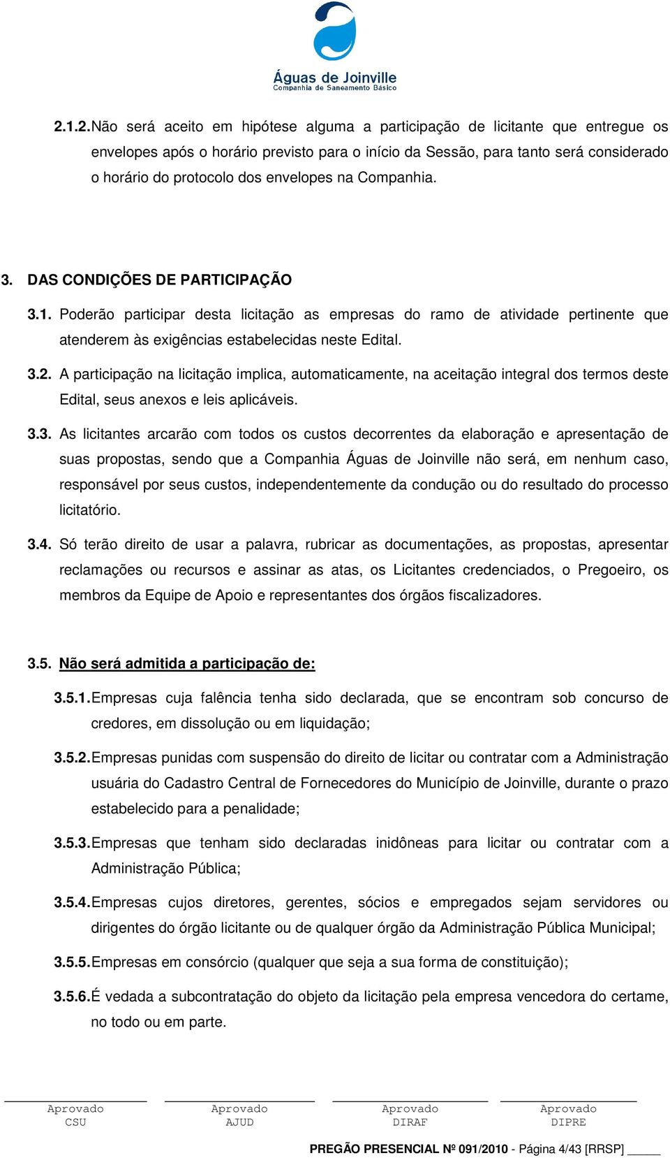 A participação na licitação implica, automaticamente, na aceitação integral dos termos deste Edital, seus anexos e leis aplicáveis. 3.