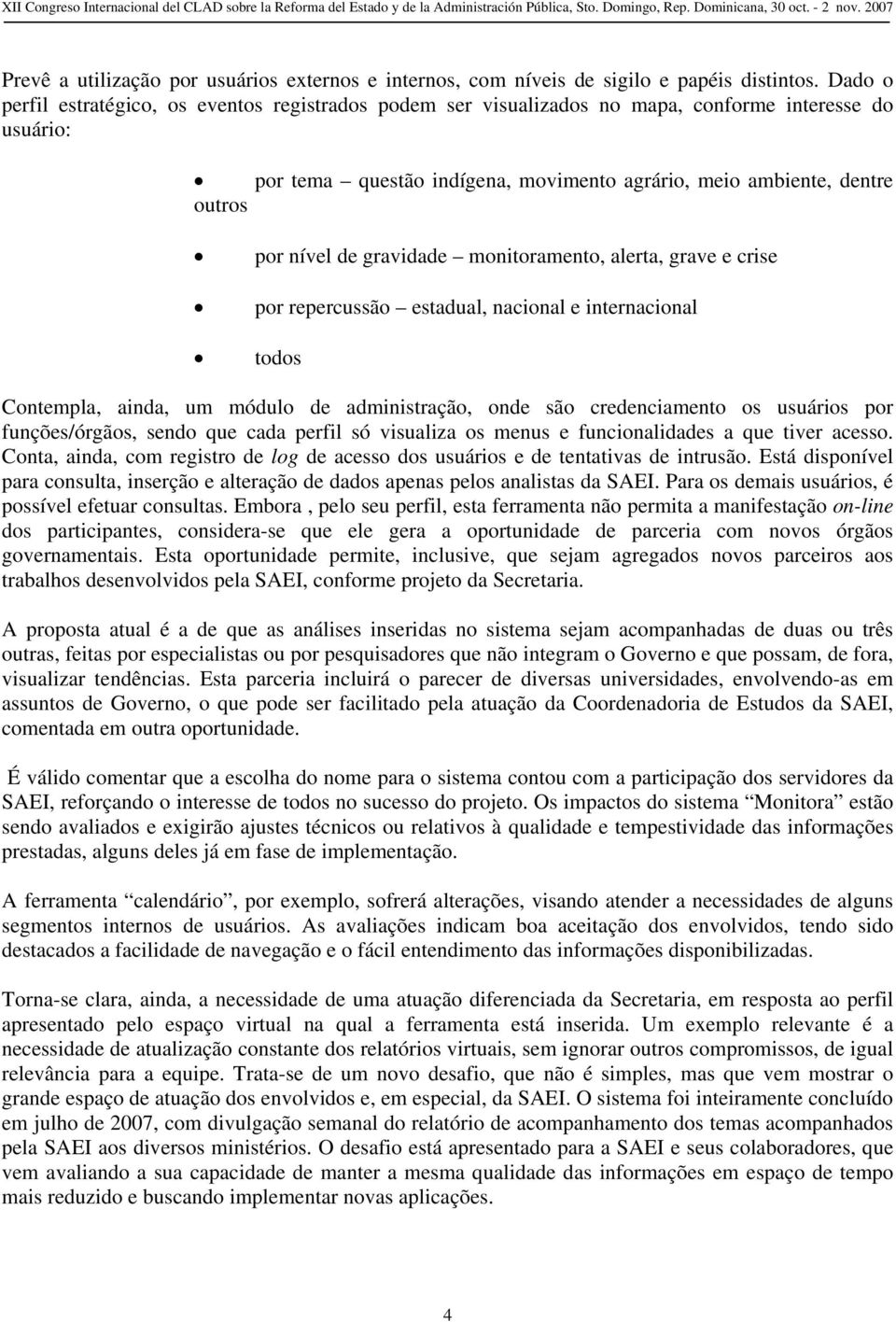 de gravidade monitoramento, alerta, grave e crise por repercussão estadual, nacional e internacional todos Contempla, ainda, um módulo de administração, onde são credenciamento os usuários por