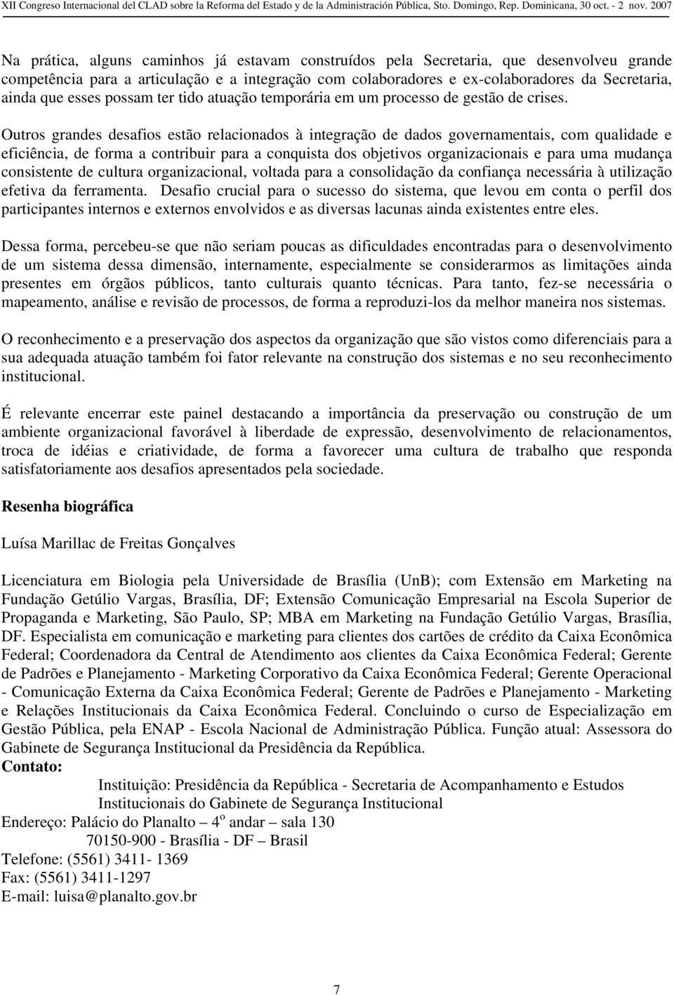 Outros grandes desafios estão relacionados à integração de dados governamentais, com qualidade e eficiência, de forma a contribuir para a conquista dos objetivos organizacionais e para uma mudança