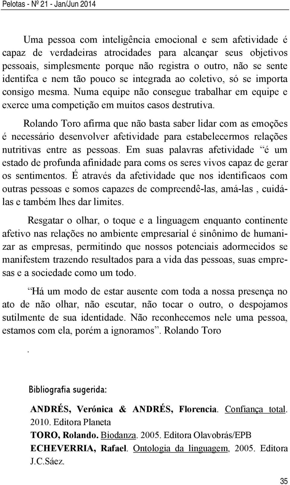 Rolando Toro afirma que não basta saber lidar com as emoções é necessário desenvolver afetividade para estabelecermos relações nutritivas entre as pessoas.