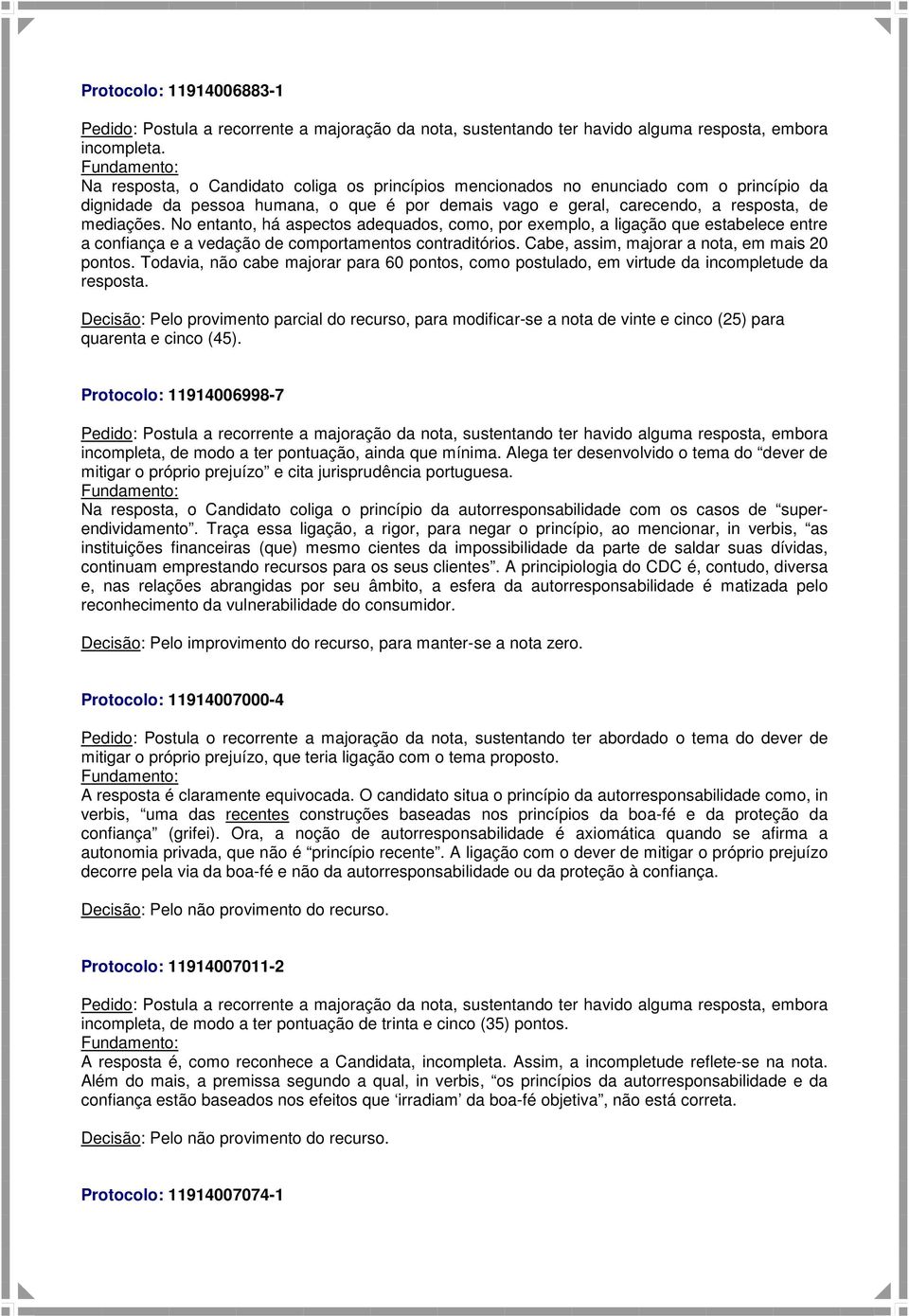 No entanto, há aspectos adequados, como, por exemplo, a ligação que estabelece entre a confiança e a vedação de comportamentos contraditórios. Cabe, assim, majorar a nota, em mais 20 pontos.