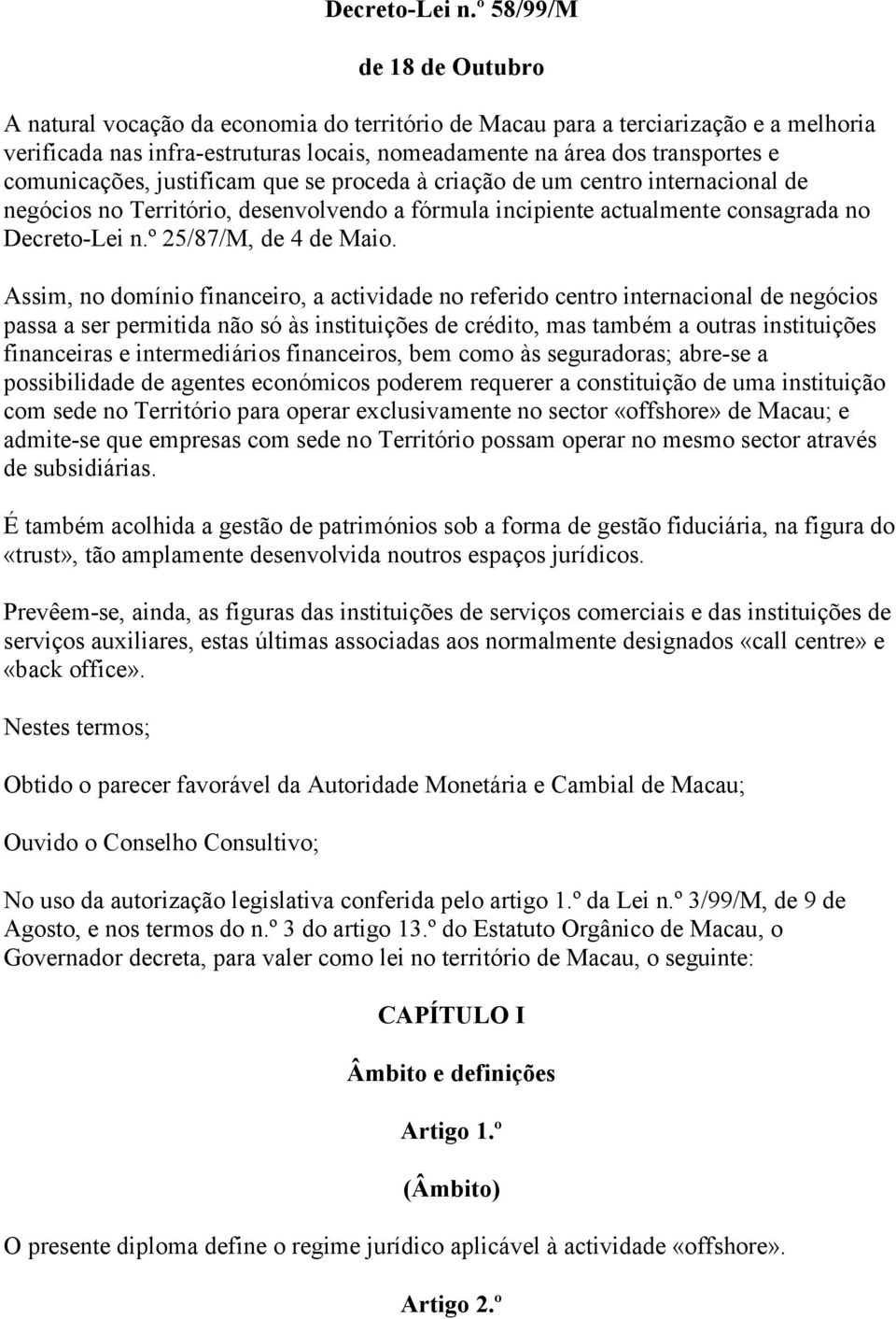 comunicações, justificam que se proceda à criação de um centro internacional de negócios no Território, desenvolvendo a fórmula incipiente actualmente consagrada no º 25/87/M, de 4 de Maio.