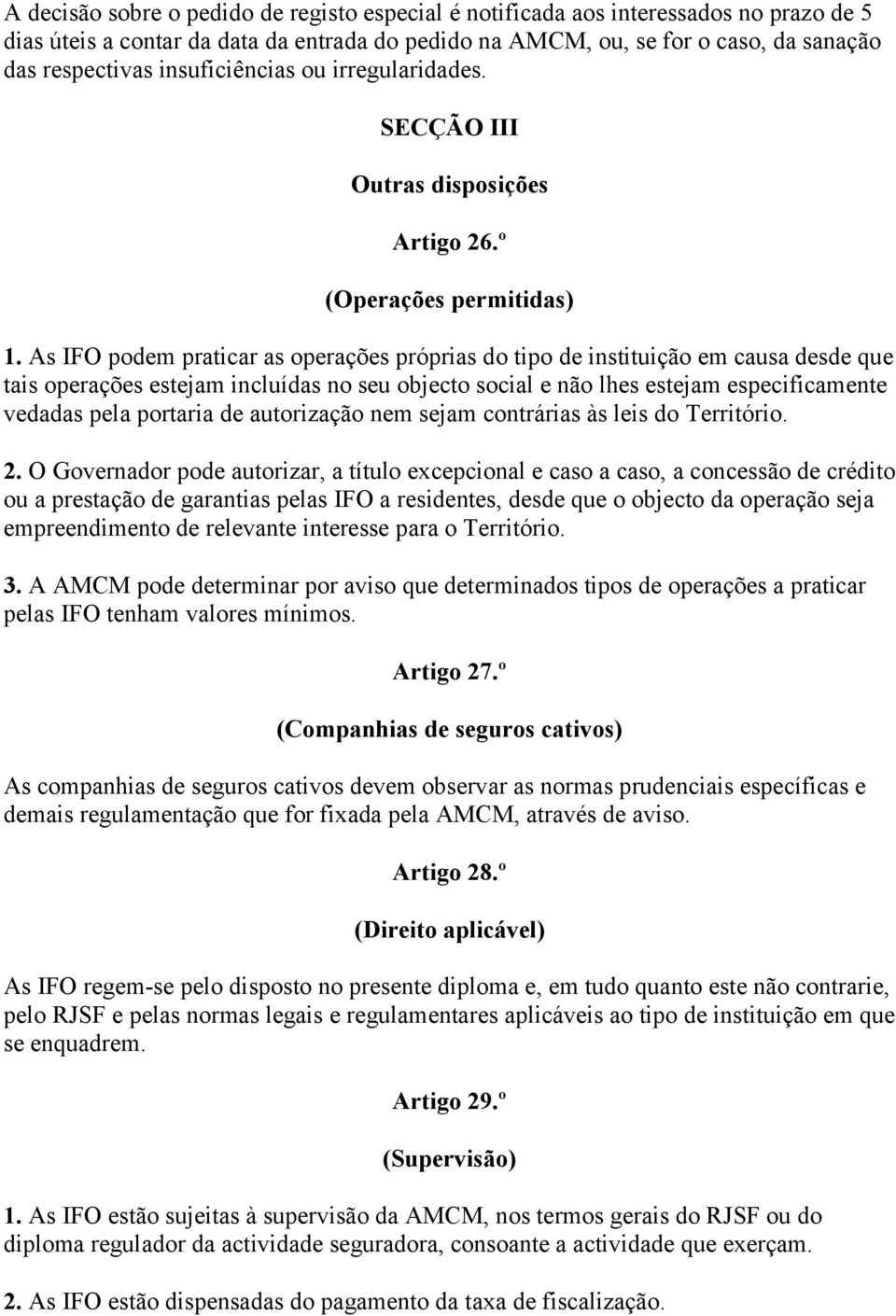 As IFO podem praticar as operações próprias do tipo de instituição em causa desde que tais operações estejam incluídas no seu objecto social e não lhes estejam especificamente vedadas pela portaria