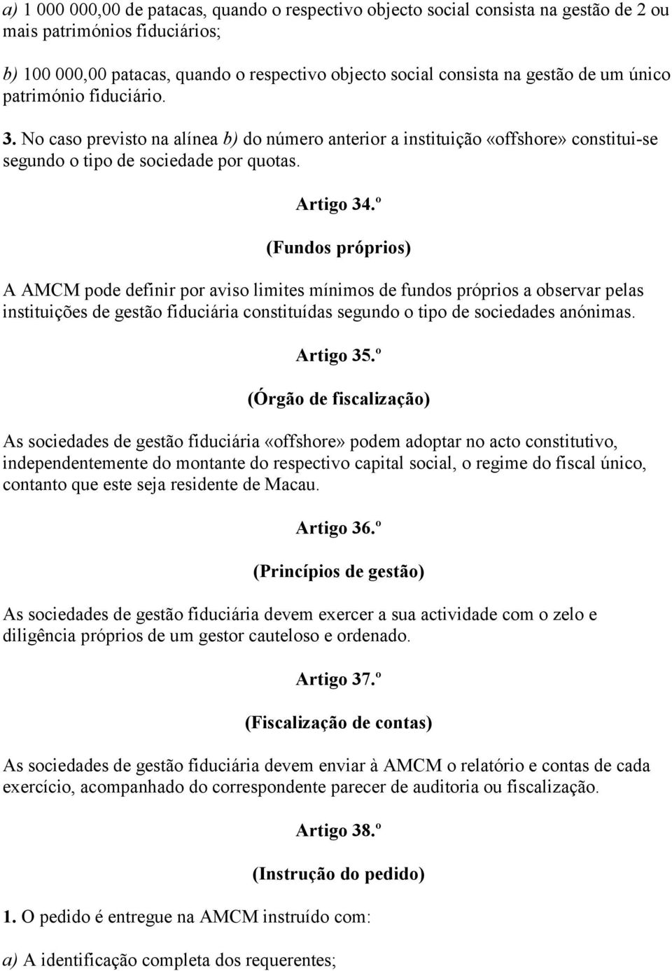 º (Fundos próprios) A AMCM pode definir por aviso limites mínimos de fundos próprios a observar pelas instituições de gestão fiduciária constituídas segundo o tipo de sociedades anónimas. Artigo 35.