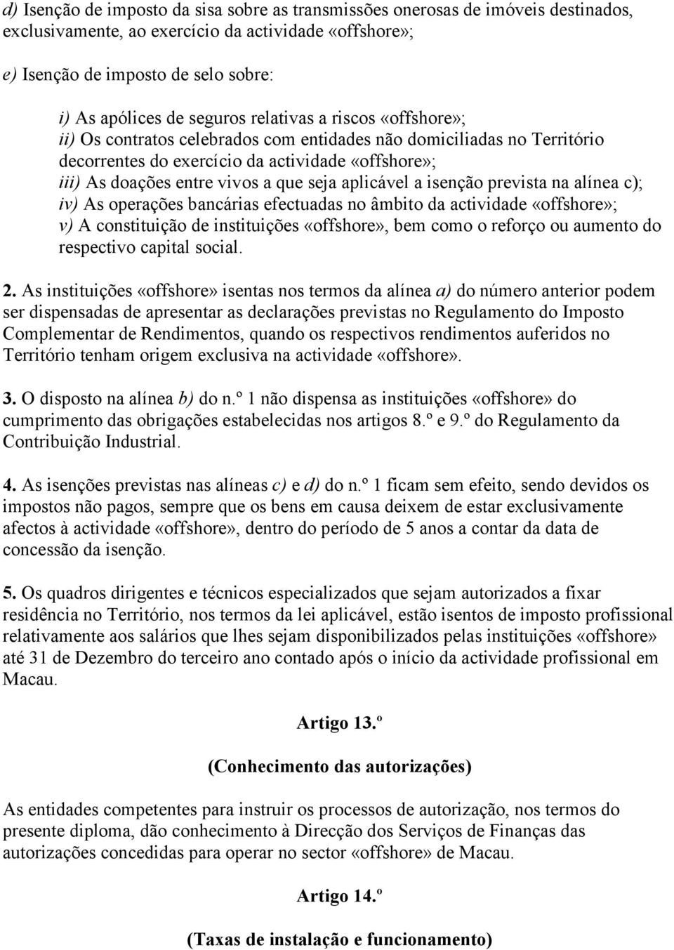 seja aplicável a isenção prevista na alínea c); iv) As operações bancárias efectuadas no âmbito da actividade «offshore»; v) A constituição de instituições «offshore», bem como o reforço ou aumento