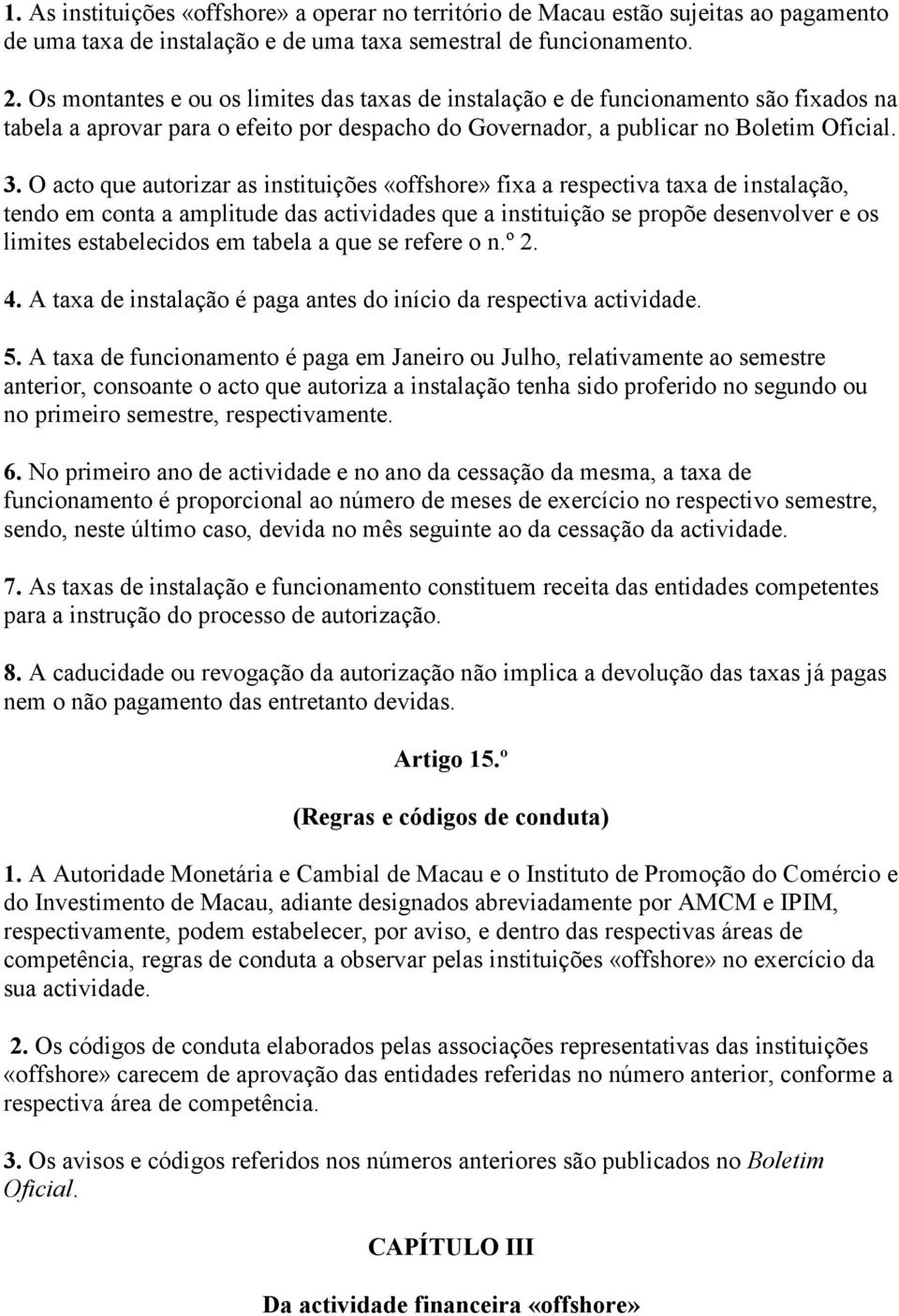 O acto que autorizar as instituições «offshore» fixa a respectiva taxa de instalação, tendo em conta a amplitude das actividades que a instituição se propõe desenvolver e os limites estabelecidos em