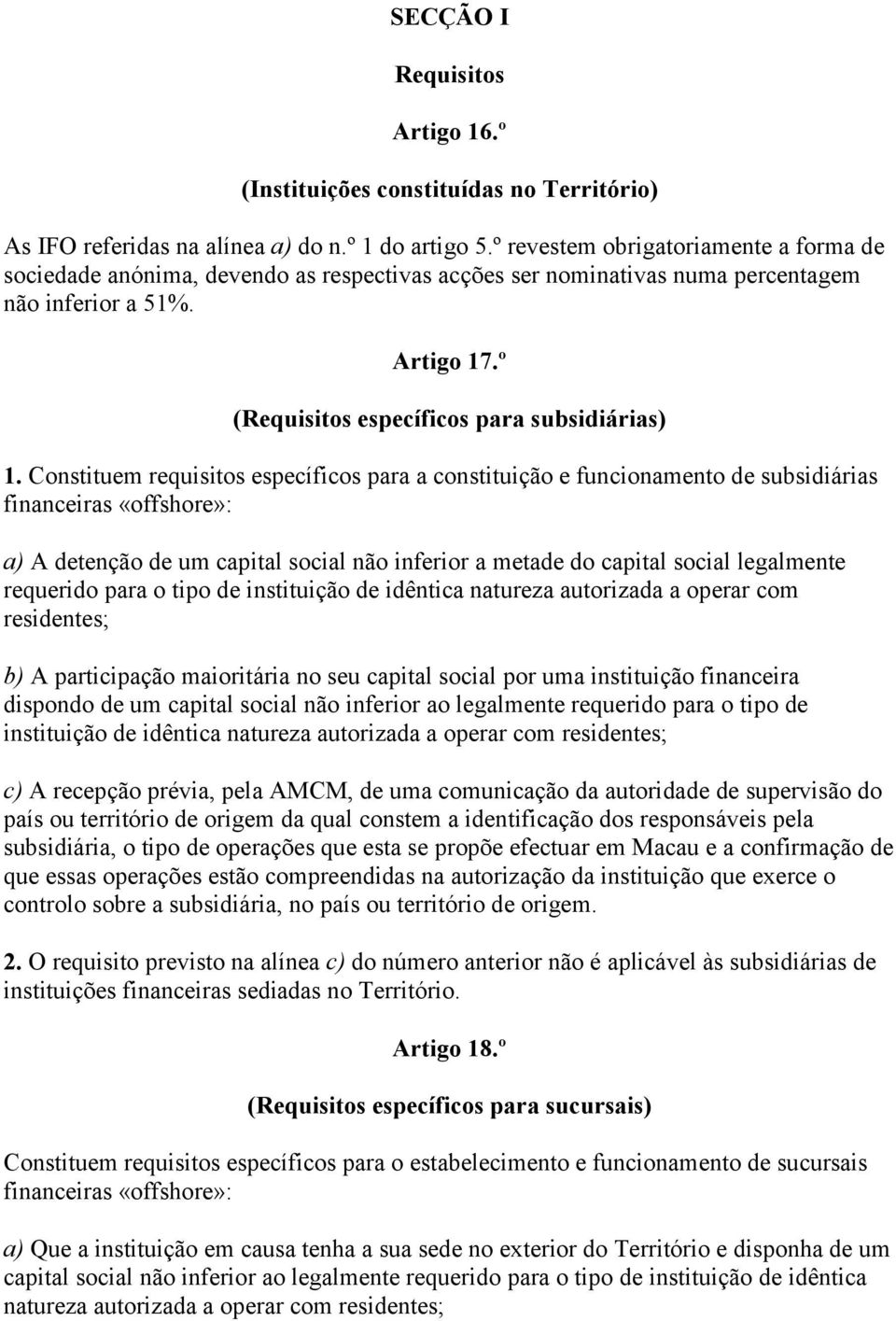 Constituem requisitos específicos para a constituição e funcionamento de subsidiárias financeiras «offshore»: a) A detenção de um capital social não inferior a metade do capital social legalmente