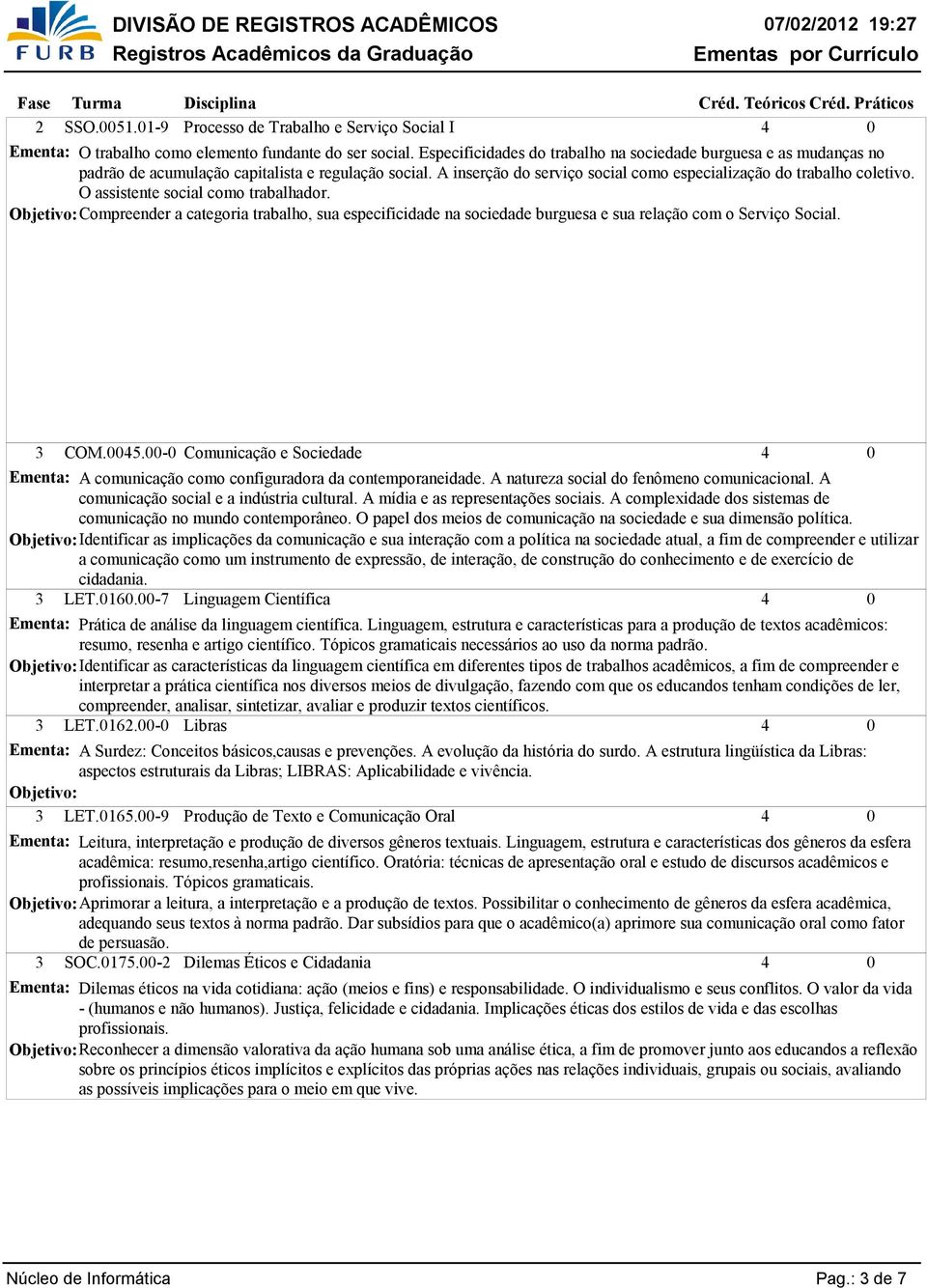 O assistente social como trabalhador. Compreender a categoria trabalho, sua especificidade na sociedade burguesa e sua relação com o Serviço Social. 3 COM.5.