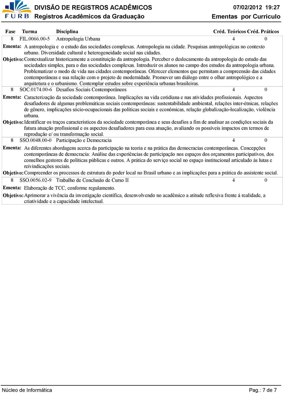 Perceber o deslocamento da antropologia do estudo das sociedades simples, para o das sociedades complexas. Introduzir os alunos no campo dos estudos da antropologia urbana.