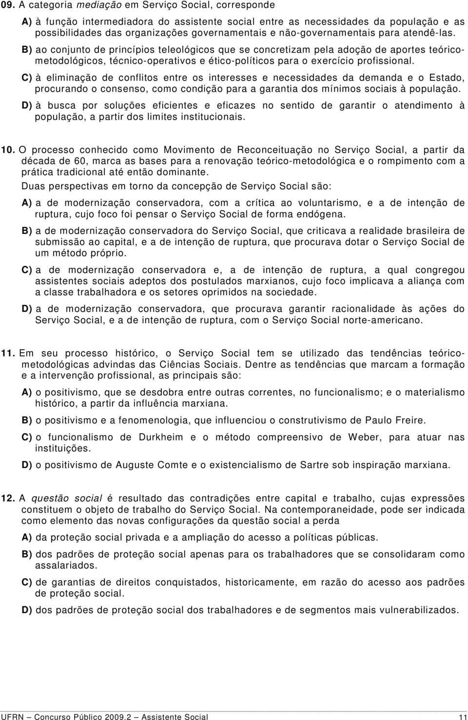 B) ao conjunto de princípios teleológicos que se concretizam pela adoção de aportes teóricometodológicos, técnico-operativos e ético-políticos para o exercício profissional.