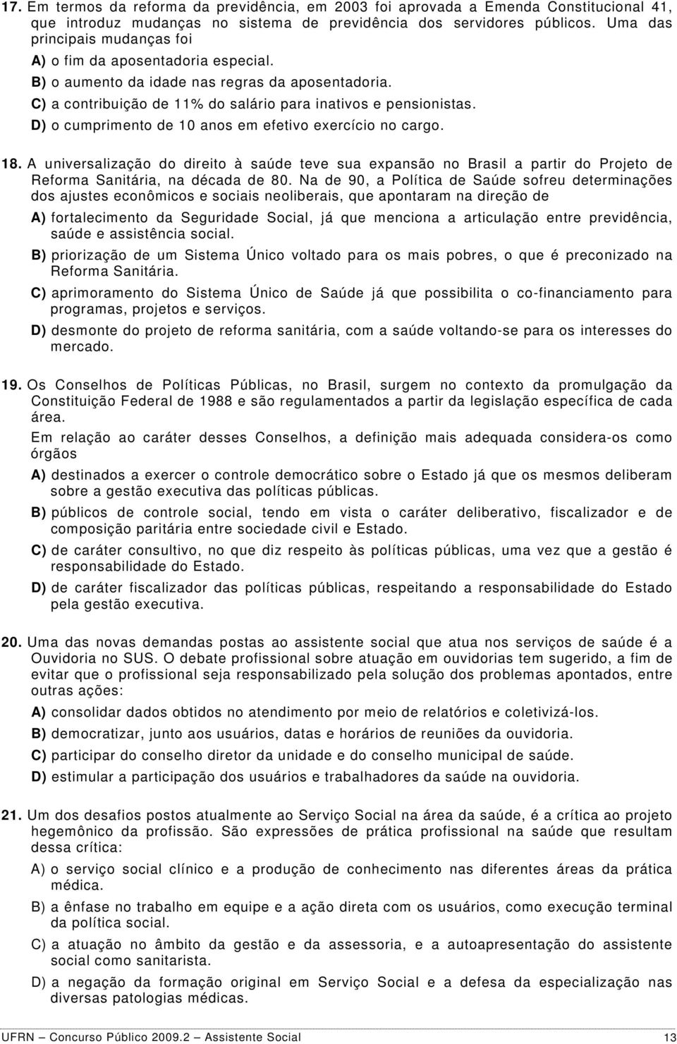 D) o cumprimento de 10 anos em efetivo exercício no cargo. 18. A universalização do direito à saúde teve sua expansão no Brasil a partir do Projeto de Reforma Sanitária, na década de 80.