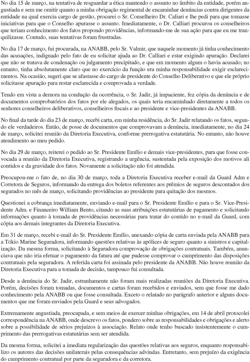 Calliari procurou os conselheiros que teriam conhecimento dos fatos propondo providências, informando-me de sua ação para que eu me tranquilizasse. Contudo, suas tentativas foram frustradas.