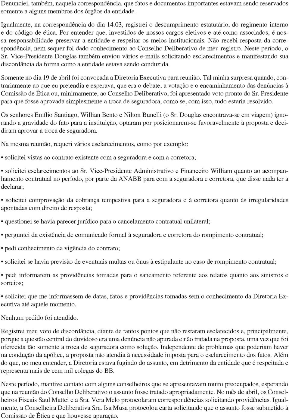 Por entender que, investidos de nossos cargos eletivos e até como associados, é nossa responsabilidade preservar a entidade e respeitar os meios institucionais.