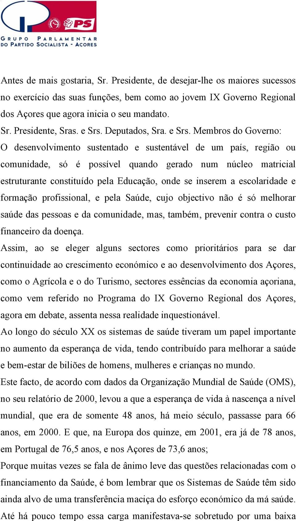 Membros do Governo: O desenvolvimento sustentado e sustentável de um país, região ou comunidade, só é possível quando gerado num núcleo matricial estruturante constituído pela Educação, onde se