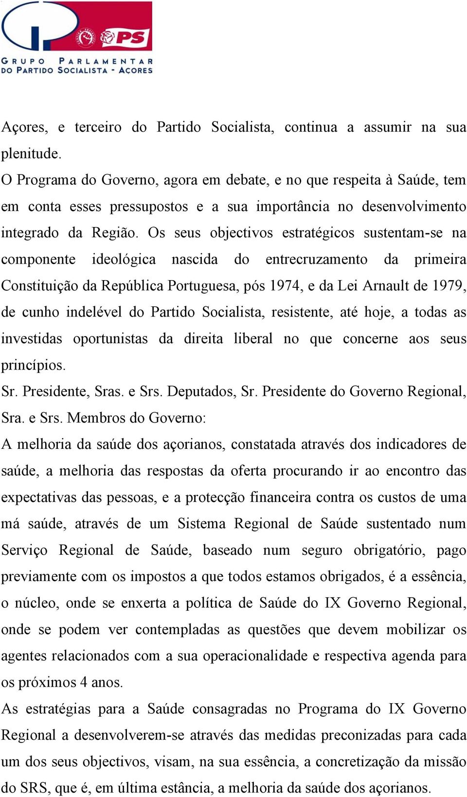 Os seus objectivos estratégicos sustentam-se na componente ideológica nascida do entrecruzamento da primeira Constituição da República Portuguesa, pós 1974, e da Lei Arnault de 1979, de cunho