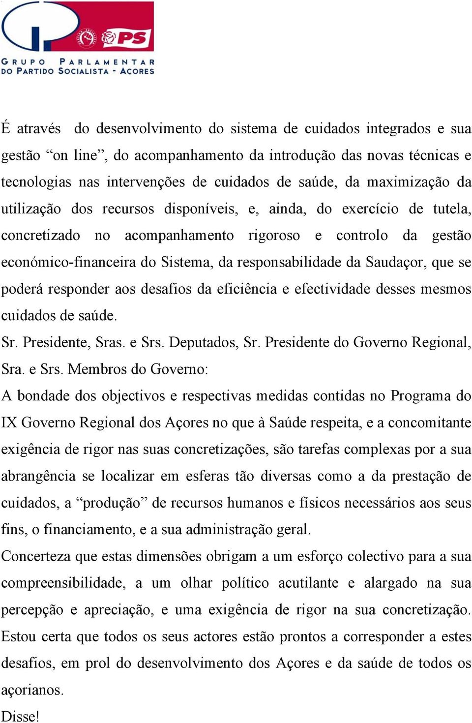 da Saudaçor, que se poderá responder aos desafios da eficiência e efectividade desses mesmos cuidados de saúde. Sr. Presidente, Sras. e Srs.