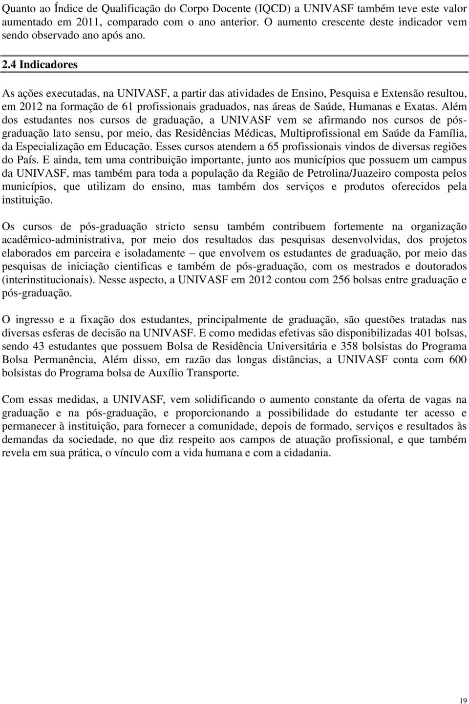 4 Indicadores As ações executadas, na UNIVASF, a partir das atividades de Ensino, Pesquisa e Extensão resultou, em 2012 na formação de 61 profissionais graduados, nas áreas de Saúde, Humanas e Exatas.