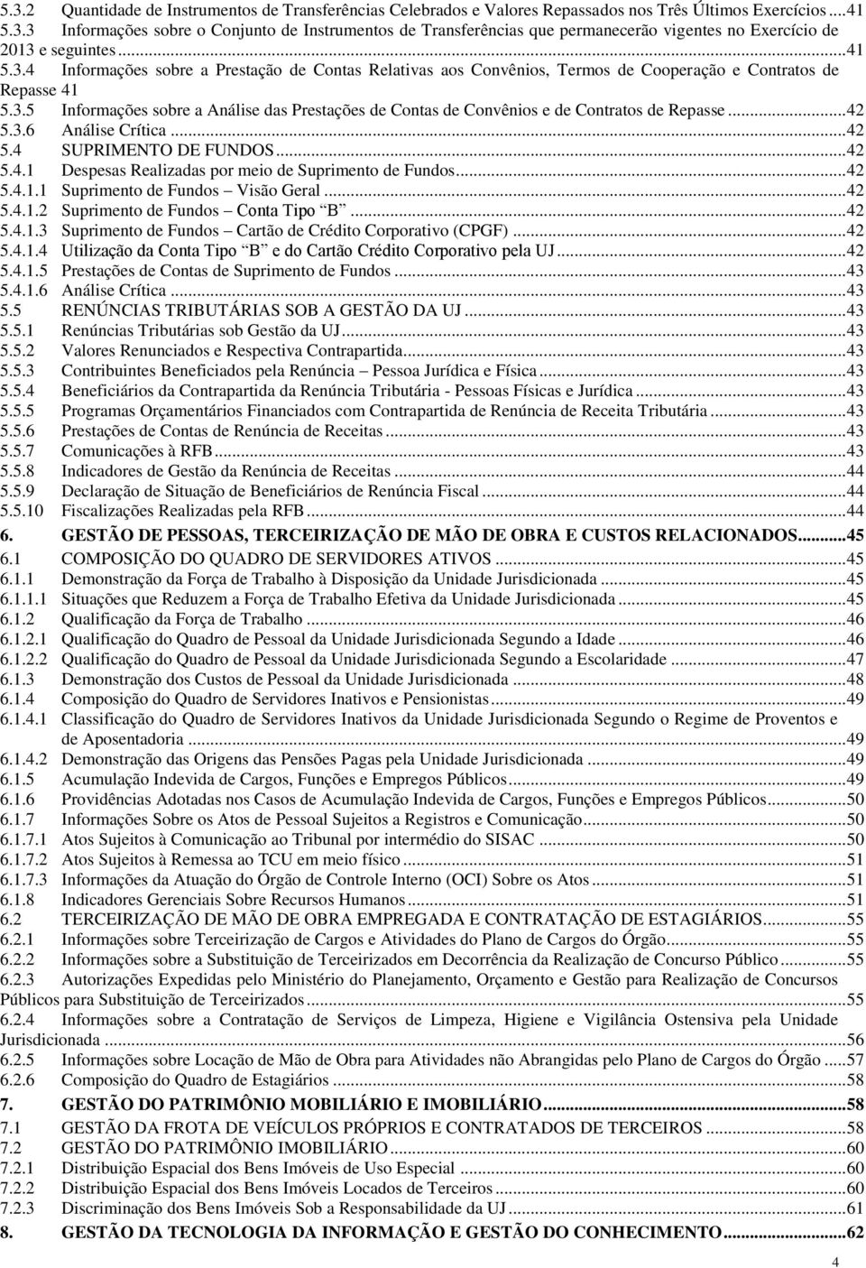 .. 42 5.3.6 Análise Crítica... 42 5.4 SUPRIMENTO DE FUNDOS... 42 5.4.1 Despesas Realizadas por meio de Suprimento de Fundos... 42 5.4.1.1 Suprimento de Fundos Visão Geral... 42 5.4.1.2 Suprimento de Fundos Conta Tipo B.