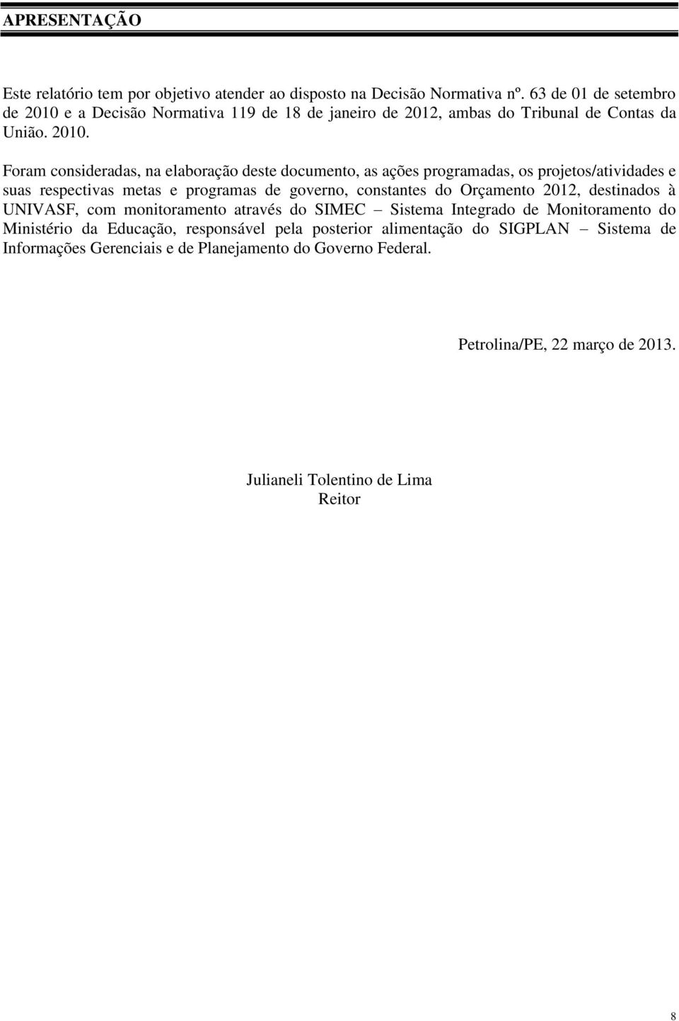 e a Decisão Normativa 119 de 18 de janeiro de 2012, ambas do Tribunal de Contas da União. 2010.