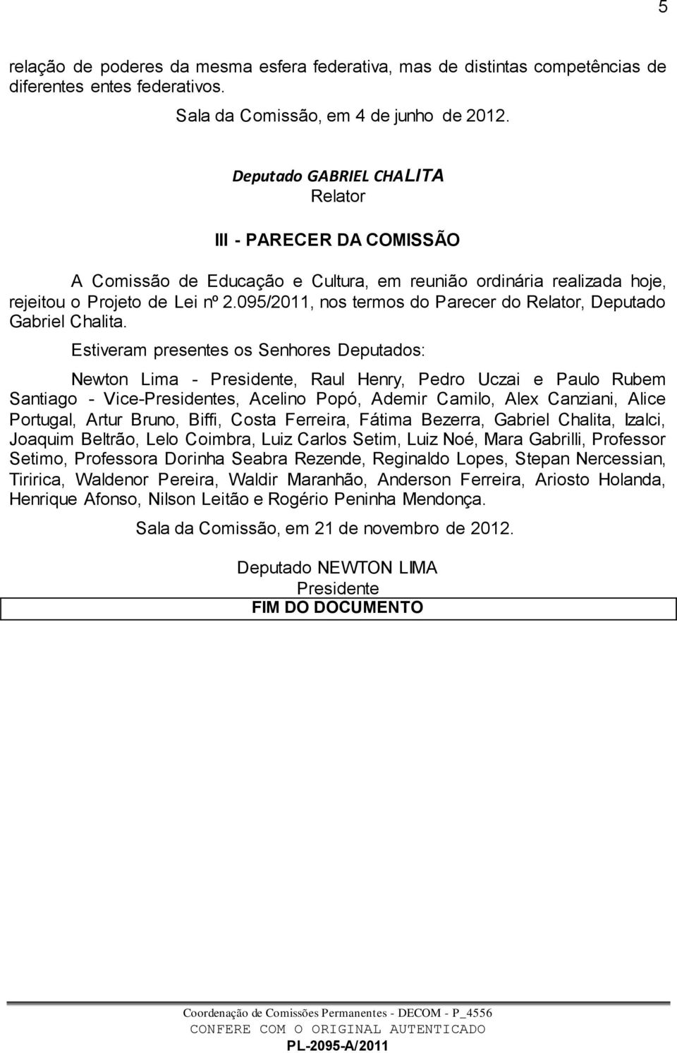 095/2011, nos termos do Parecer do Relator, Deputado Gabriel Chalita.