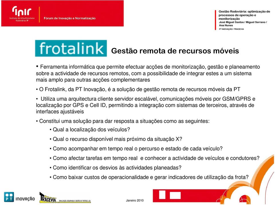 móveis por GSM/GPRS e localização por GPS e Cell ID, permitindo a integração com sistemas de terceiros, através de interfaces ajustáveis Constitui uma solução para dar resposta a situações como as