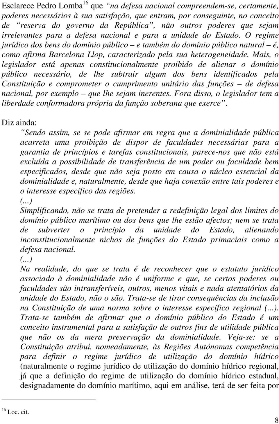 O regime jurídico dos bens do domínio público e também do domínio público natural é, como afirma Barcelona Llop, caracterizado pela sua heterogeneidade.