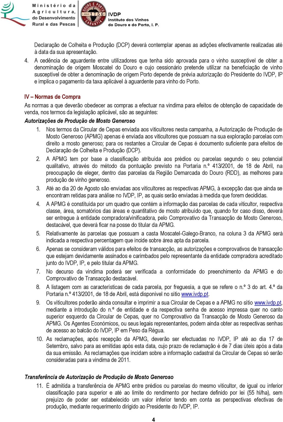 vinho susceptível de obter a denominação de origem Porto depende de prévia autorização do Presidente do IVDP, IP e implica o pagamento da taxa aplicável à aguardente para vinho do Porto.