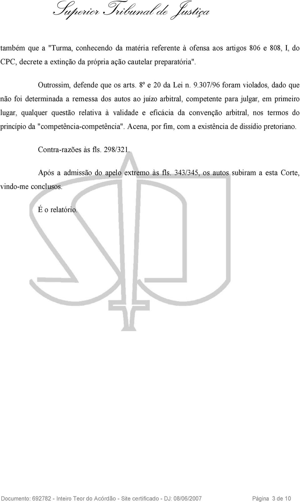 307/96 foram violados, dado que não foi determinada a remessa dos autos ao juízo arbitral, competente para julgar, em primeiro lugar, qualquer questão relativa à validade e eficácia da