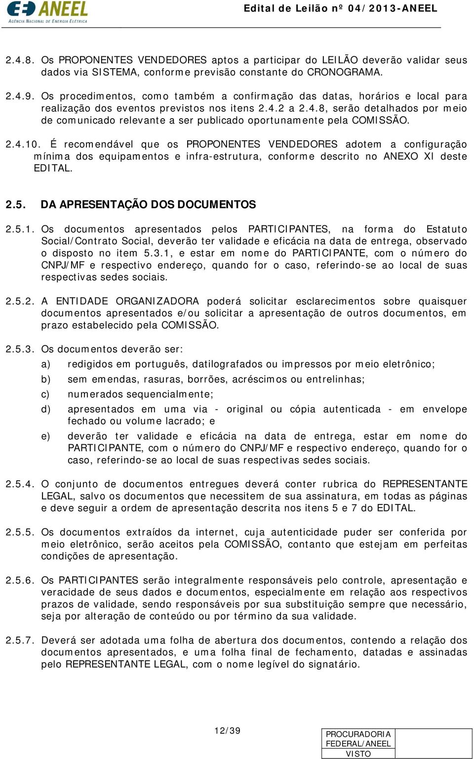 2 a 2.4.8, serão detalhados por meio de comunicado relevante a ser publicado oportunamente pela COMISSÃO. 2.4.10.