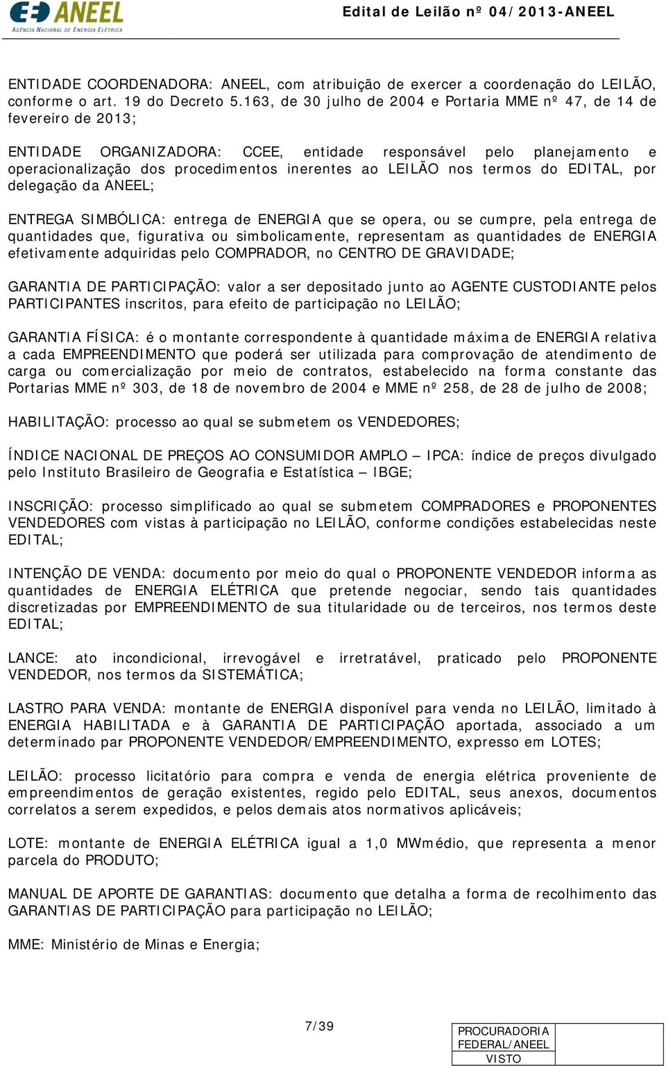 LEILÃO nos termos do EDITAL, por delegação da ANEEL; ENTREGA SIMBÓLICA: entrega de ENERGIA que se opera, ou se cumpre, pela entrega de quantidades que, figurativa ou simbolicamente, representam as