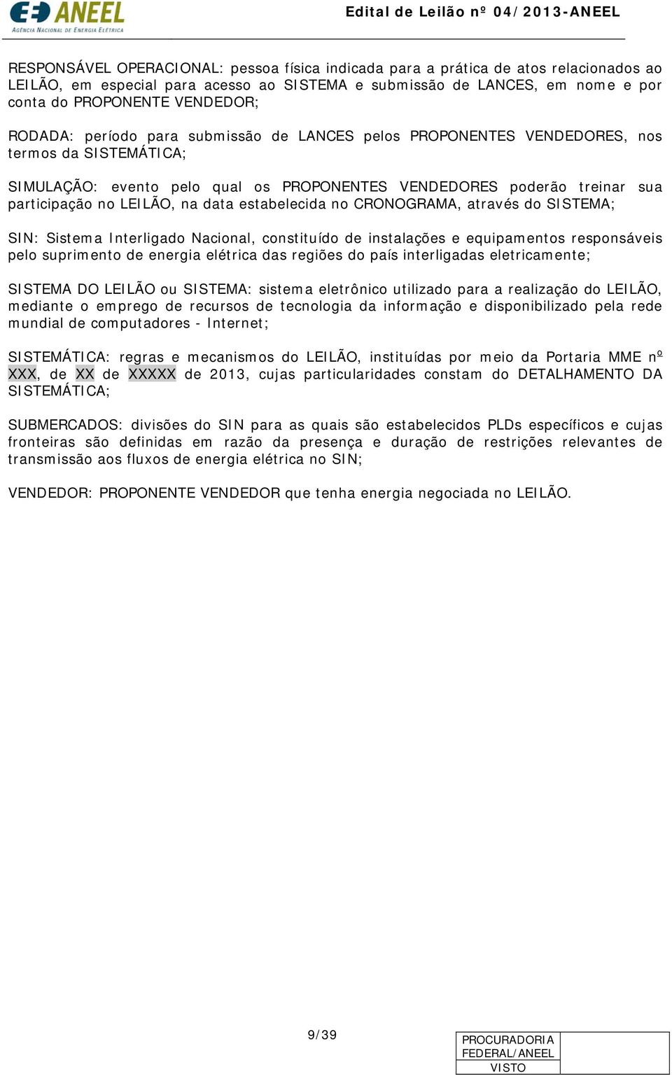 data estabelecida no CRONOGRAMA, através do SISTEMA; SIN: Sistema Interligado Nacional, constituído de instalações e equipamentos responsáveis pelo suprimento de energia elétrica das regiões do país