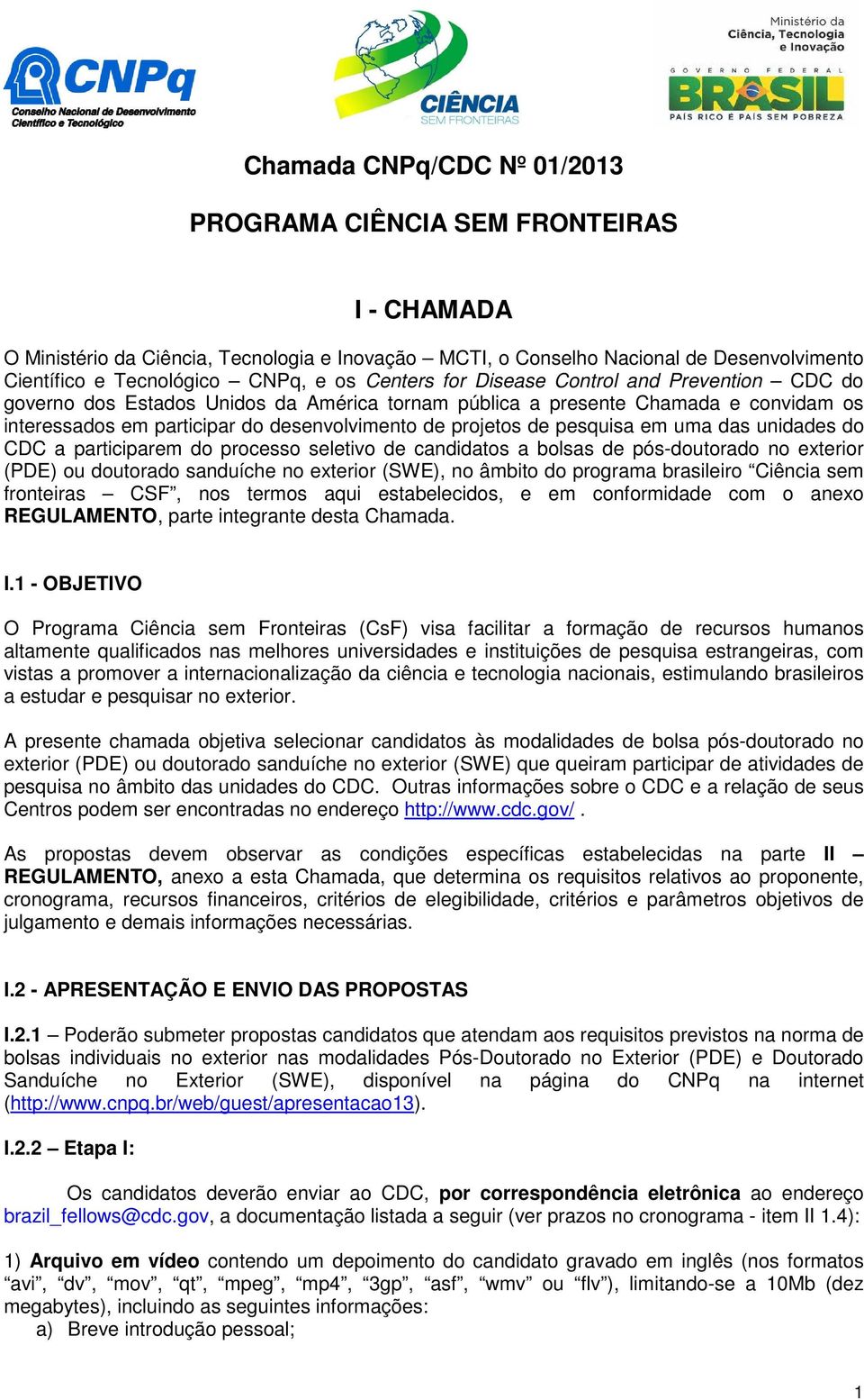 pesquisa em uma das unidades do CDC a participarem do processo seletivo de candidatos a bolsas de pós-doutorado no exterior (PDE) ou doutorado sanduíche no exterior (SWE), no âmbito do programa