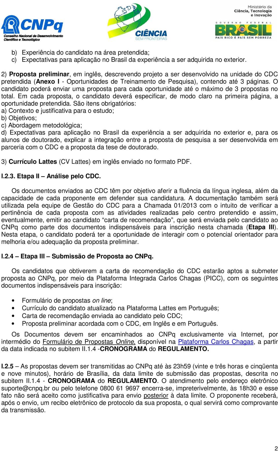 O candidato poderá enviar uma proposta para cada oportunidade até o máximo de 3 propostas no total.