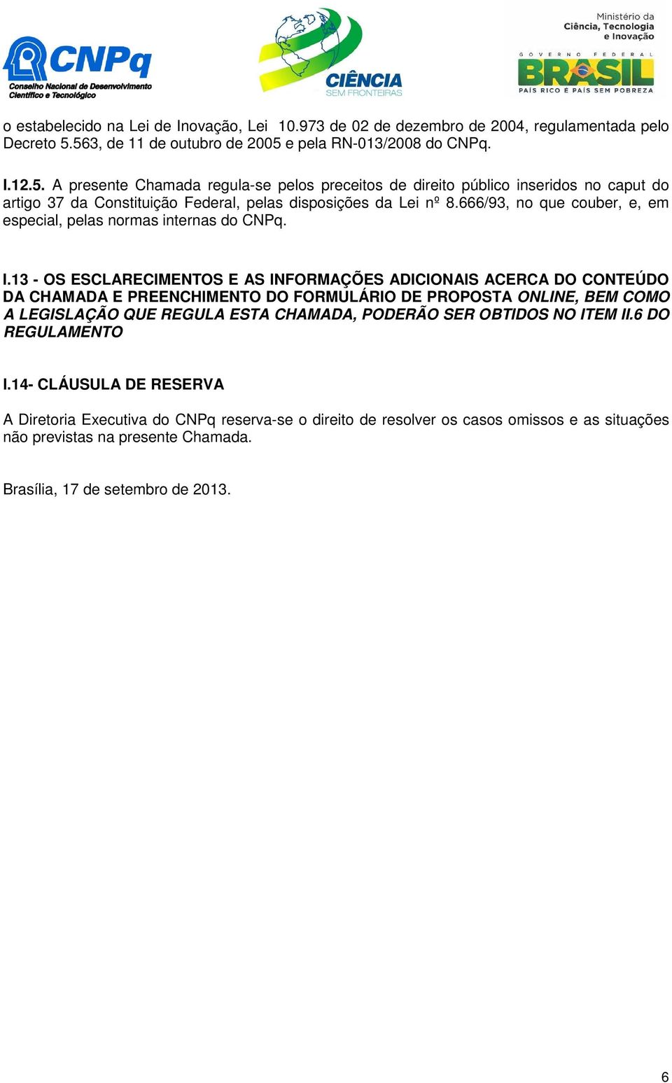 666/93, no que couber, e, em especial, pelas normas internas do CNPq. I.