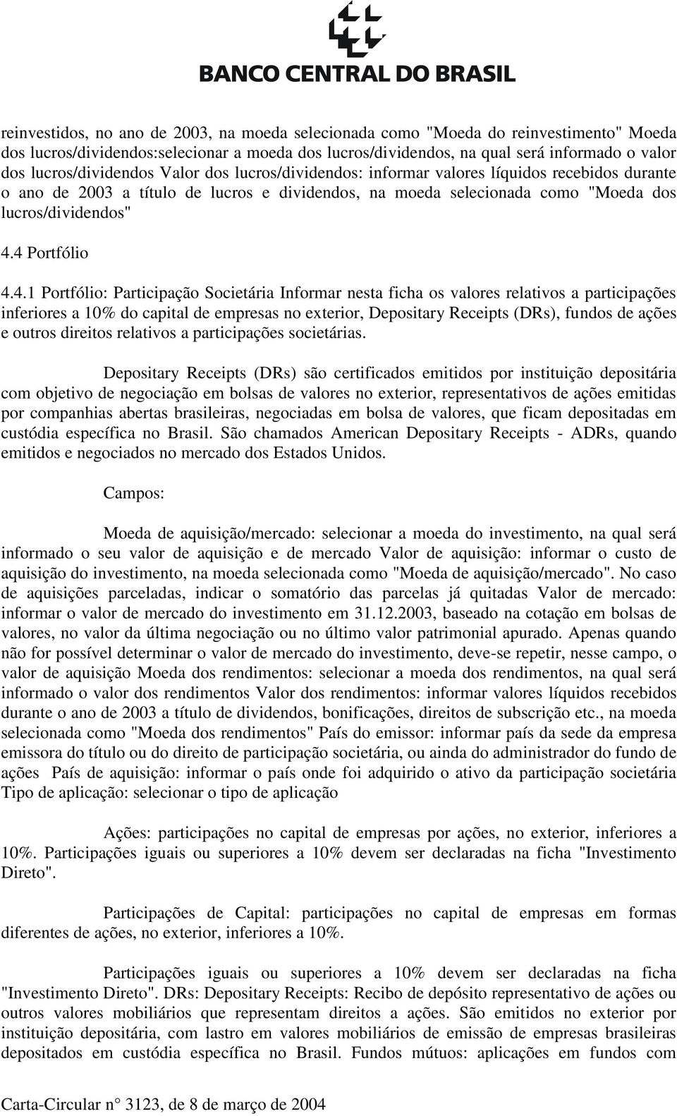 4 Portfólio 4.4.1 Portfólio: Participação Societária Informar nesta ficha os valores relativos a participações inferiores a 10% do capital de empresas no exterior, Depositary Receipts (DRs), fundos