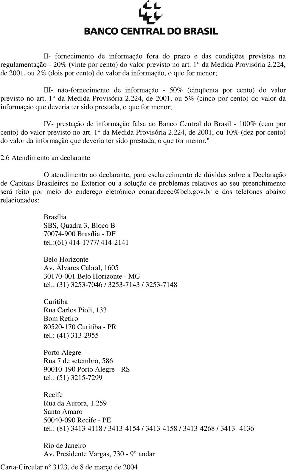 224, de 2001, ou 5% (cinco por cento) do valor da informação que deveria ter sido prestada, o que for menor; IV- prestação de informação falsa ao Banco Central do Brasil - 100% (cem por cento) do