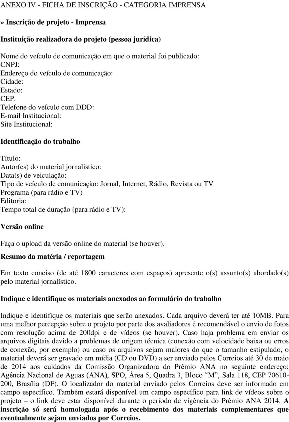 material jornalístico: Data(s) de veiculação: Tipo de veículo de comunicação: Jornal, Internet, Rádio, Revista ou TV Programa (para rádio e TV) Editoria: Tempo total de duração (para rádio e TV):