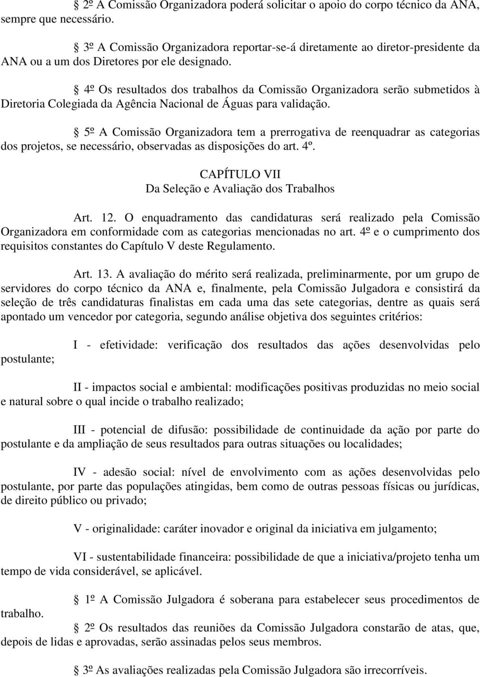 4º Os resultados dos trabalhos da Comissão Organizadora serão submetidos à Diretoria Colegiada da Agência Nacional de Águas para validação.