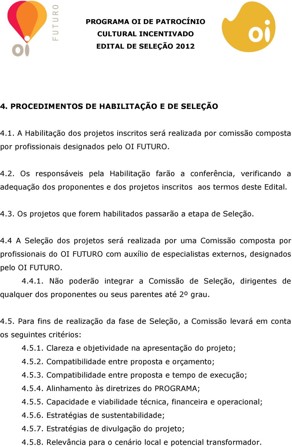 Os projetos que forem habilitados passarão a etapa de Seleção. 4.