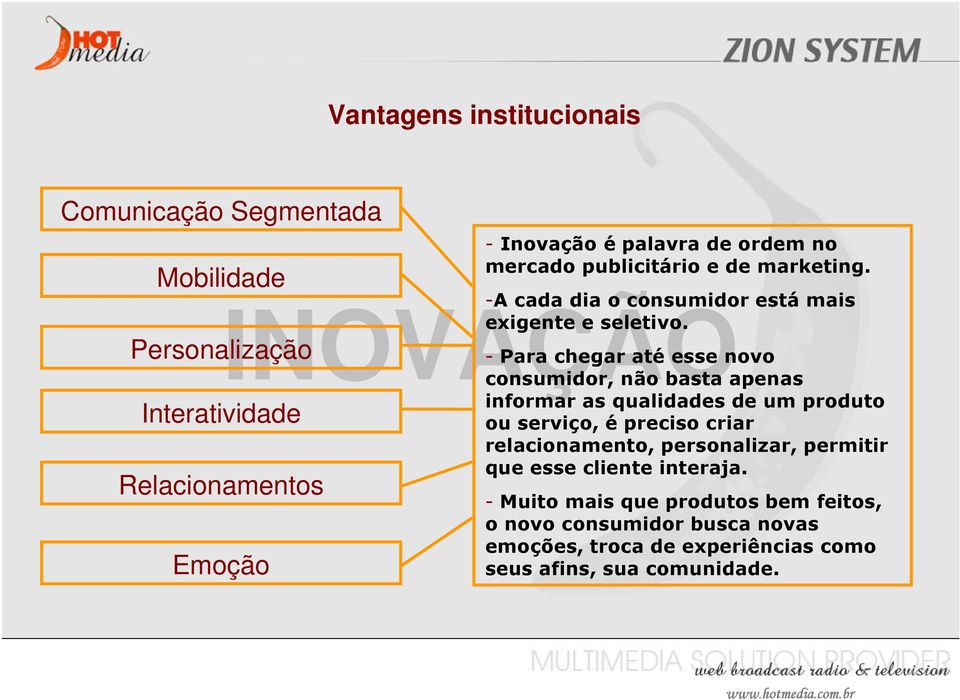 consumidor, não basta apenas informar as qualidades de um produto ou serviço, é preciso criar relacionamento, personalizar, permitir que esse