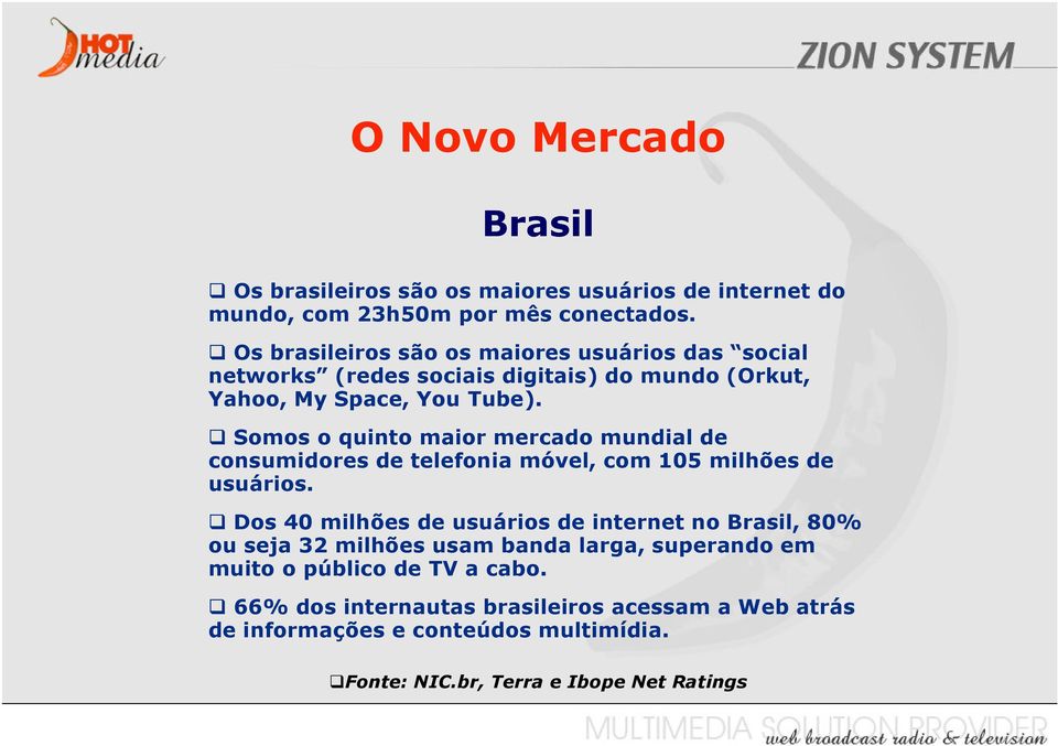 Somos o quinto maior mercado mundial de consumidores de telefonia móvel, com 105 milhões de usuários.