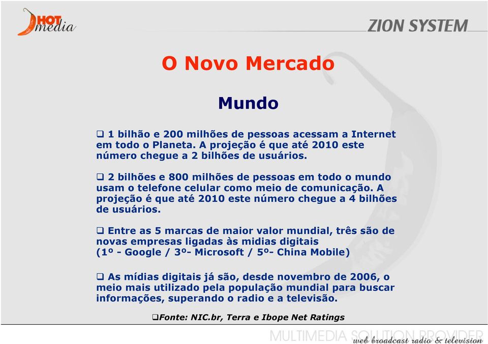 A projeção é que até 2010 este número chegue a 4 bilhões de usuários.