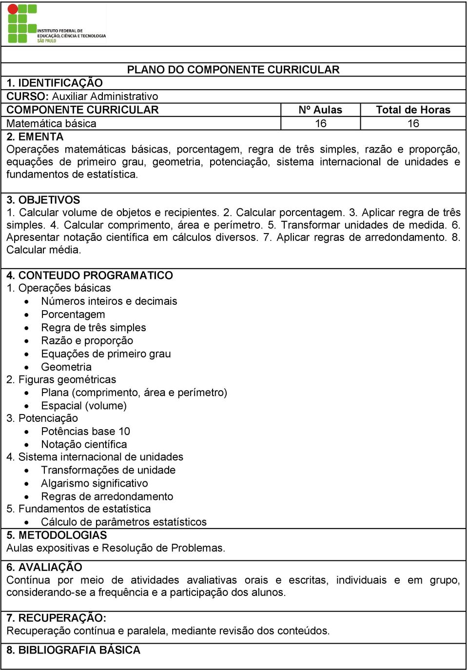 estatística. 3. OBJETIVOS 1. Calcular volume de objetos e recipientes. 2. Calcular porcentagem. 3. Aplicar regra de três simples. 4. Calcular comprimento, área e perímetro. 5.