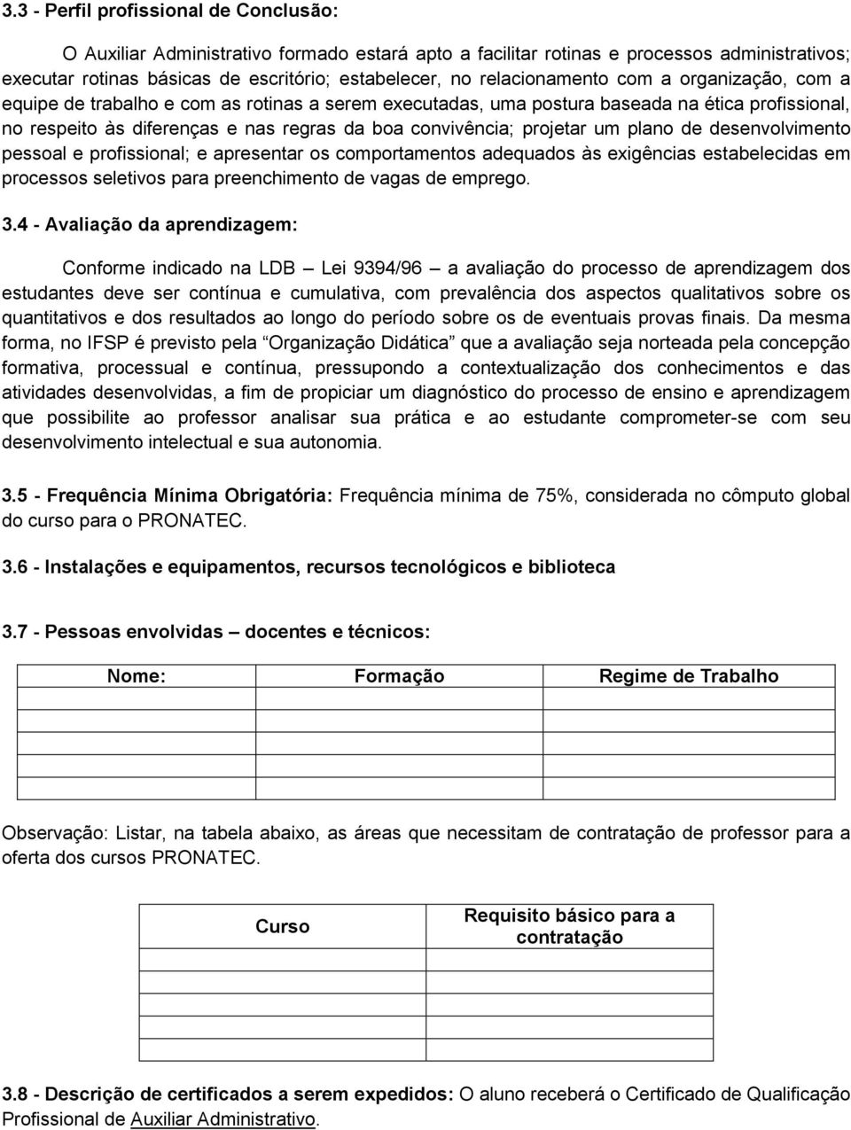 projetar um plano de desenvolvimento pessoal e profissional; e apresentar os comportamentos adequados às exigências estabelecidas em processos seletivos para preenchimento de vagas de emprego. 3.