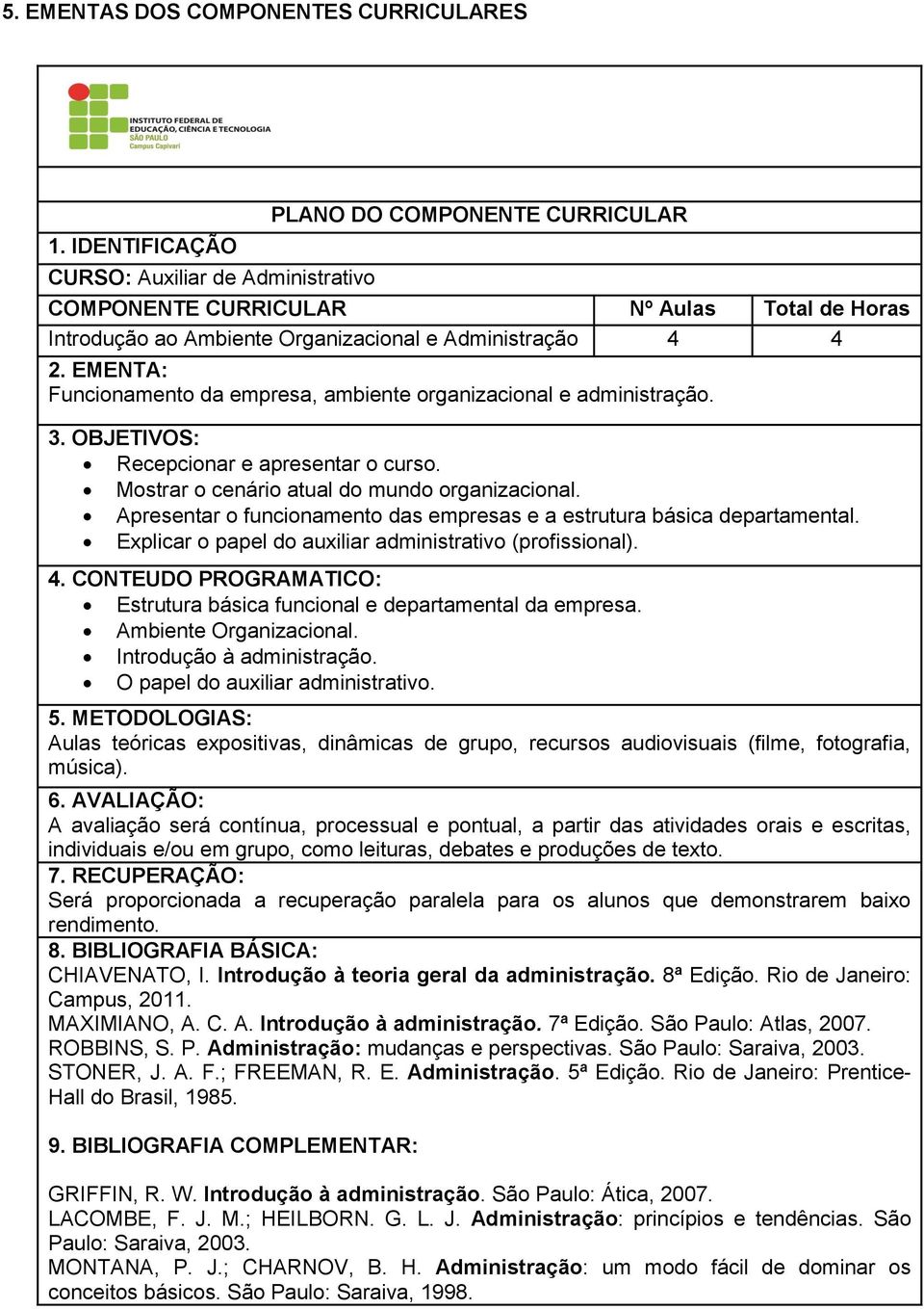 EMENTA: Funcionamento da empresa, ambiente organizacional e administração. 3. OBJETIVOS: Recepcionar e apresentar o curso. Mostrar o cenário atual do mundo organizacional.