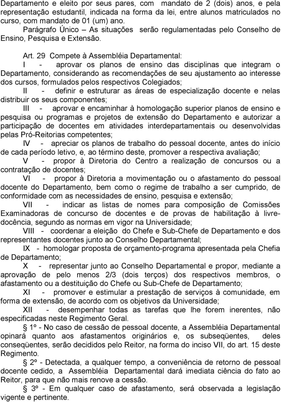 29 Compete à Assembléia Departamental: I - aprovar os planos de ensino das disciplinas que integram o Departamento, considerando as recomendações de seu ajustamento ao interesse dos cursos,