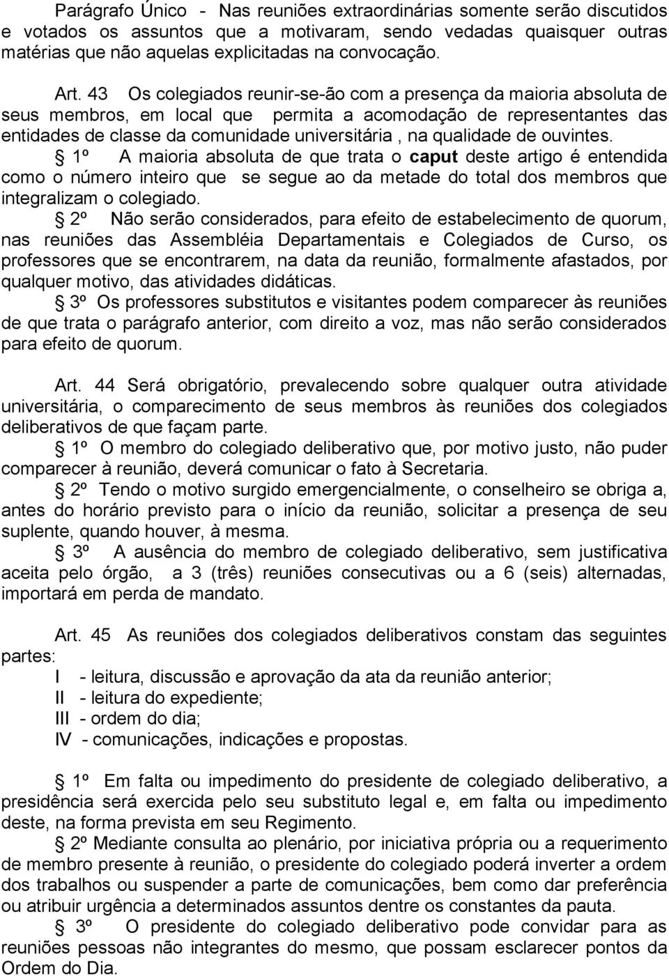 de ouvintes. 1º A maioria absoluta de que trata o caput deste artigo é entendida como o número inteiro que se segue ao da metade do total dos membros que integralizam o colegiado.